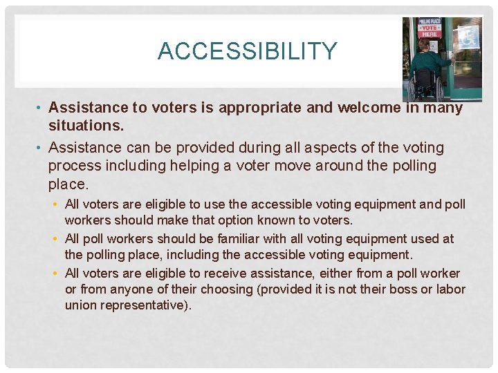 ACCESSIBILITY • Assistance to voters is appropriate and welcome in many situations. • Assistance