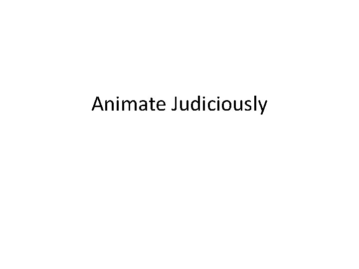 Animate Judiciously 