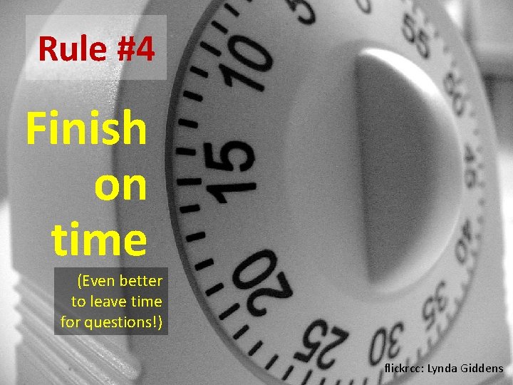 Rule #4 Finish on time (Even better to leave time for questions!) flickrcc: Lynda