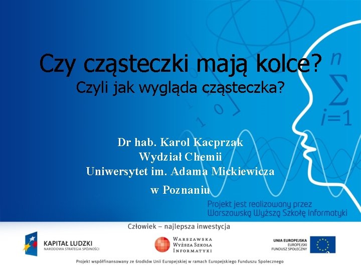 Czy cząsteczki mają kolce? Czyli jak wygląda cząsteczka? Dr hab. Karol Kacprzak Wydział Chemii Czy cząsteczki mają kolce? Czyli jak wygląda cząsteczka? Dr hab. Karol Kacprzak Wydział Chemii