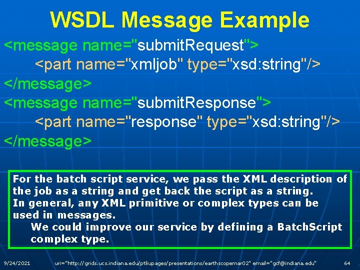 WSDL Message Example <message name="submit. Request"> <part name="xmljob" type="xsd: string"/> </message> <message name="submit. Response">
