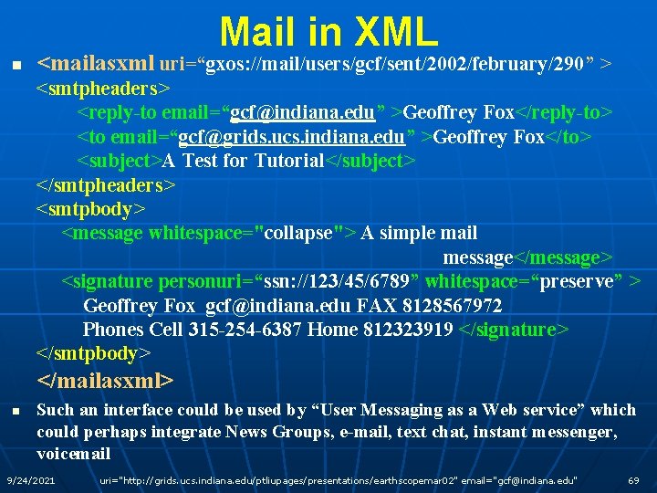 Mail in XML n <mailasxml uri=“gxos: //mail/users/gcf/sent/2002/february/290” > <smtpheaders> <reply-to email=“gcf@indiana. edu” >Geoffrey Fox</reply-to>