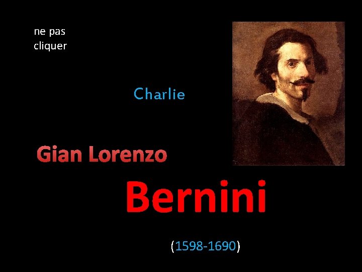 ne pas cliquer Charlie Bernini (1598 -1690) 