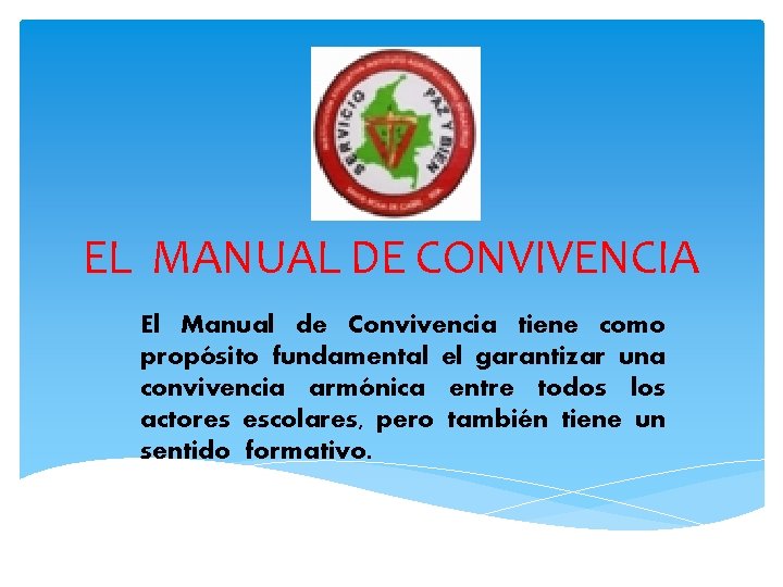 EL MANUAL DE CONVIVENCIA El Manual de Convivencia tiene como propósito fundamental el garantizar