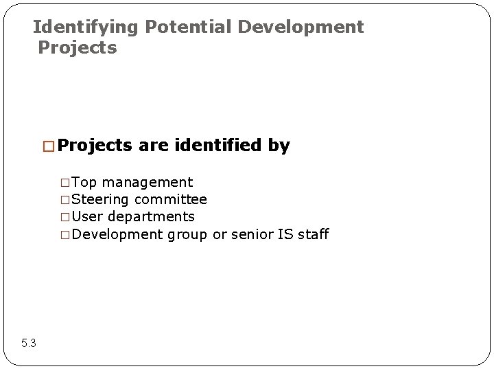 Identifying Potential Development Projects � Projects are identified by �Top management �Steering committee �User