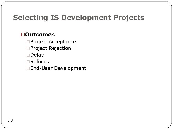 Selecting IS Development Projects �Outcomes �Project Acceptance �Project Rejection �Delay �Refocus �End-User Development 5.