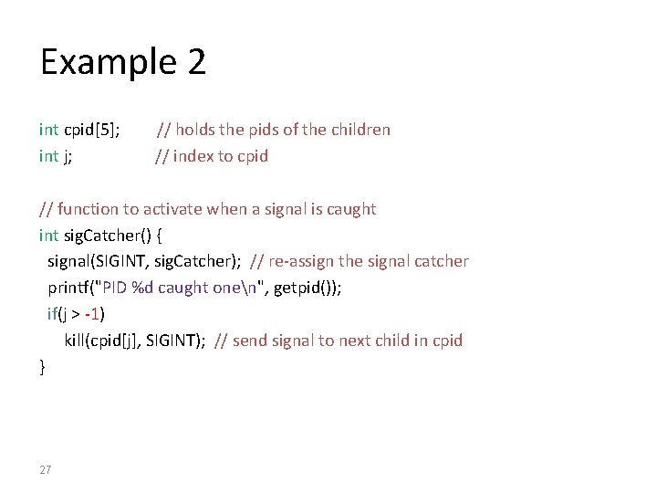 Example 2 int cpid[5]; int j; // holds the pids of the children //