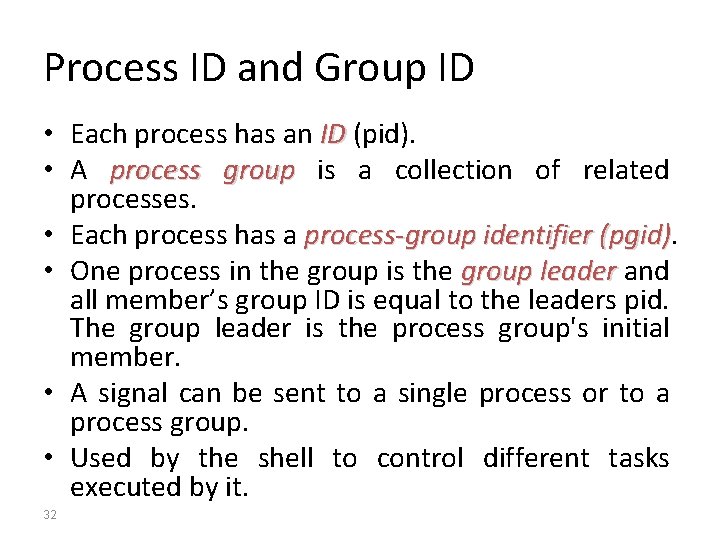 Process ID and Group ID • Each process has an ID (pid). • A