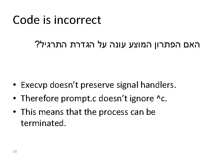 Code is incorrect ? האם הפתרון המוצע עונה על הגדרת התרגיל • Execvp doesn’t