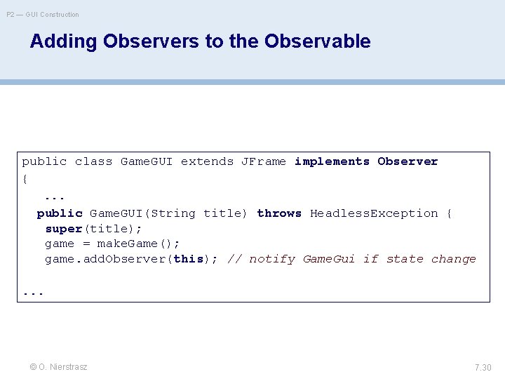 P 2 — GUI Construction Adding Observers to the Observable public class Game. GUI