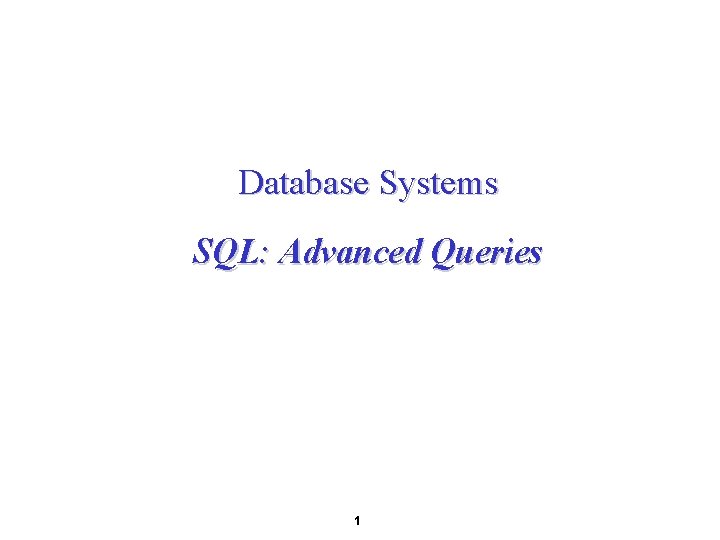 Database Systems SQL: Advanced Queries 1 
