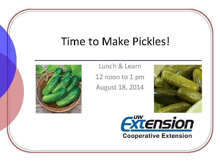 Time to Make Pickles! Lunch & Learn 12 noon to 1 pm August 18,
