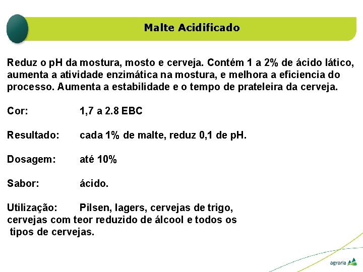 Malte Acidificado Reduz o p. H da mostura, mosto e cerveja. Contém 1 a