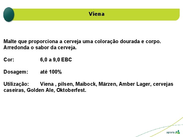 Viena Malte que proporciona a cerveja uma coloração dourada e corpo. Arredonda o sabor