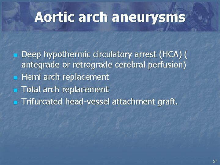 Aortic arch aneurysms n n Deep hypothermic circulatory arrest (HCA) ( antegrade or retrograde