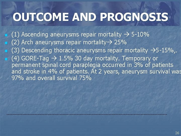 OUTCOME AND PROGNOSIS n n (1) Ascending aneurysms repair mortality 5 -10% (2) Arch