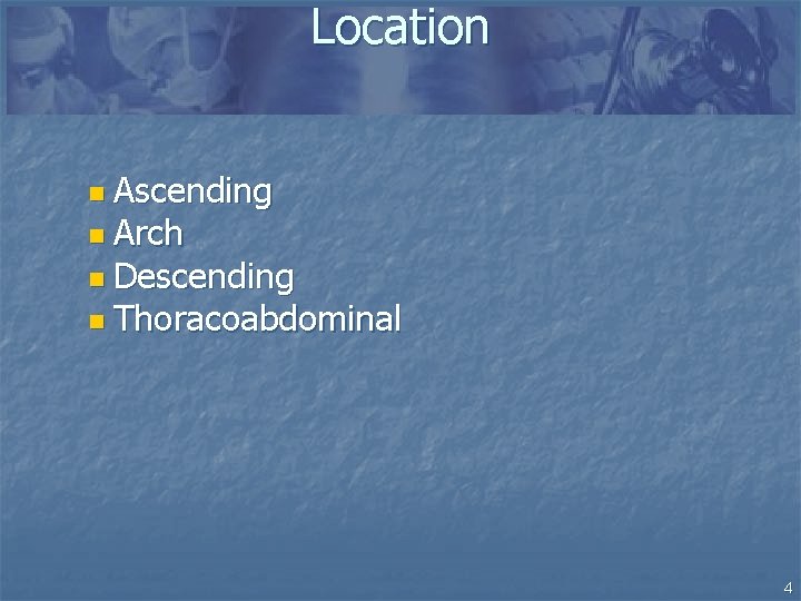 Location n Ascending n Arch n Descending n Thoracoabdominal 4 