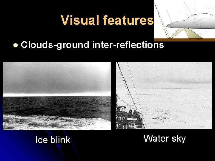 Visual features l Clouds-ground inter-reflections Ice blink Water sky 