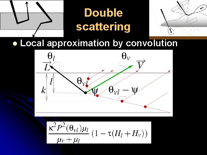 Double scattering l Local approximation by convolution 