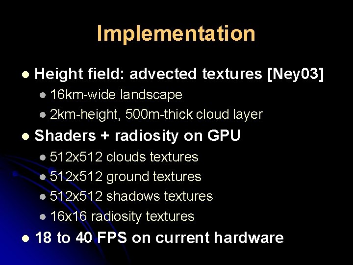 Implementation l Height field: advected textures [Ney 03] 16 km-wide landscape l 2 km-height,