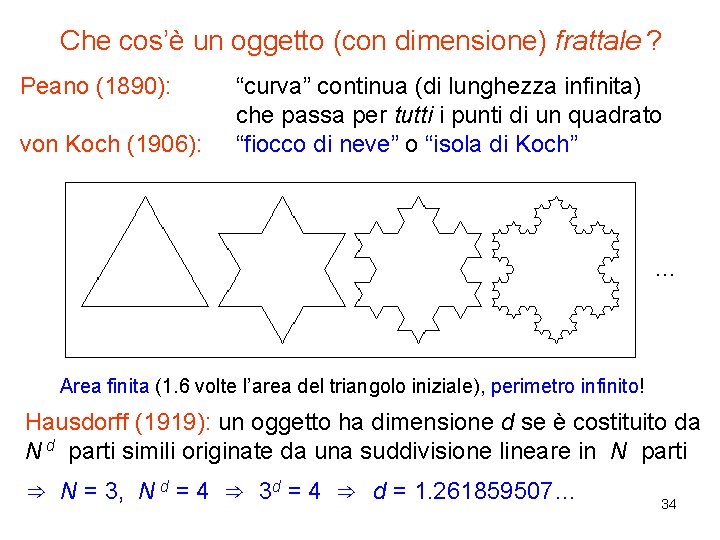 Che cos’è un oggetto (con dimensione) frattale ? Peano (1890): von Koch (1906): “curva”
