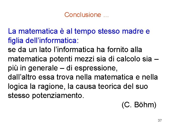 Conclusione … La matematica è al tempo stesso madre e figlia dell’informatica: se da
