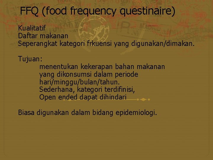 FFQ (food frequency questinaire) Kualitatif Daftar makanan Seperangkat kategori frkuensi yang digunakan/dimakan. Tujuan: menentukan