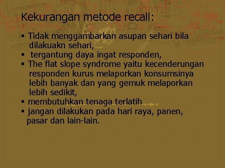 Kekurangan metode recall: § Tidak menggambarkan asupan sehari bila dilakuakn sehari, § tergantung daya