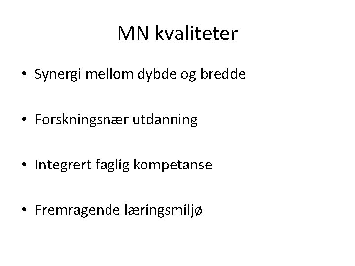 MN kvaliteter • Synergi mellom dybde og bredde • Forskningsnær utdanning • Integrert faglig