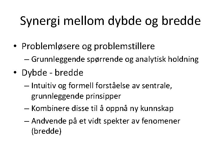 Synergi mellom dybde og bredde • Problemløsere og problemstillere – Grunnleggende spørrende og analytisk