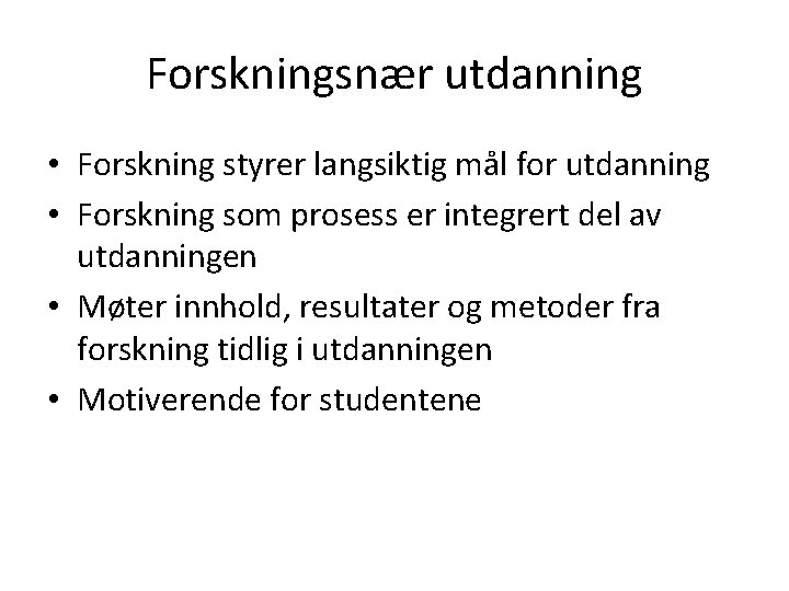 Forskningsnær utdanning • Forskning styrer langsiktig mål for utdanning • Forskning som prosess er