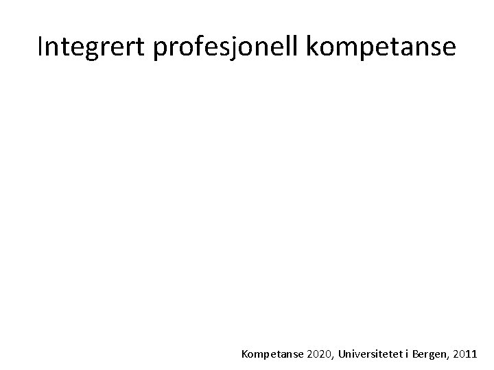 Integrert profesjonell kompetanse Kompetanse 2020, Universitetet i Bergen, 2011 