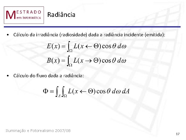 Radiância • Cálculo da irradiância (radiosidade) dada a radiância incidente (emitida): • Cálculo do