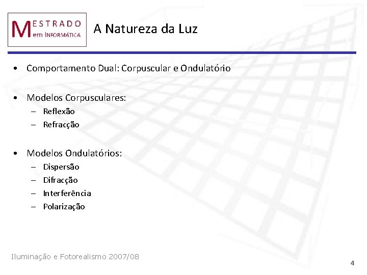 A Natureza da Luz • Comportamento Dual: Corpuscular e Ondulatório • Modelos Corpusculares: –