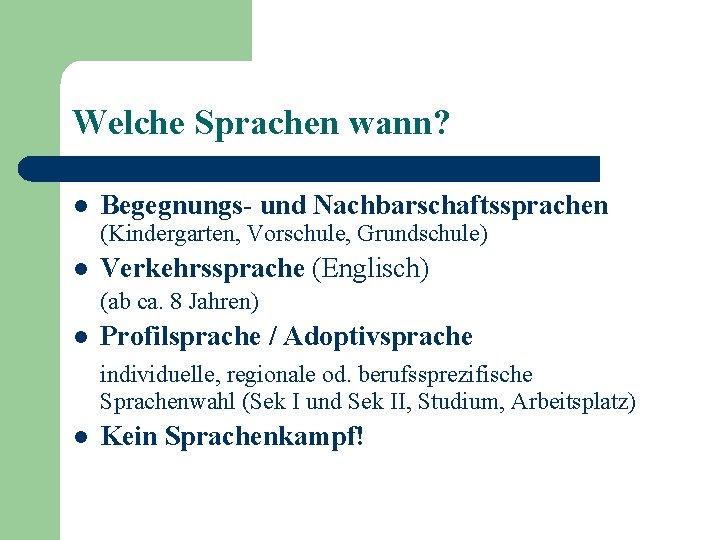 Welche Sprachen wann? l Begegnungs- und Nachbarschaftssprachen (Kindergarten, Vorschule, Grundschule) l Verkehrssprache (Englisch) (ab