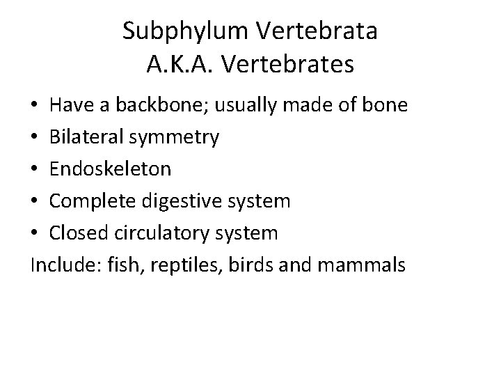 Subphylum Vertebrata A. K. A. Vertebrates • Have a backbone; usually made of bone