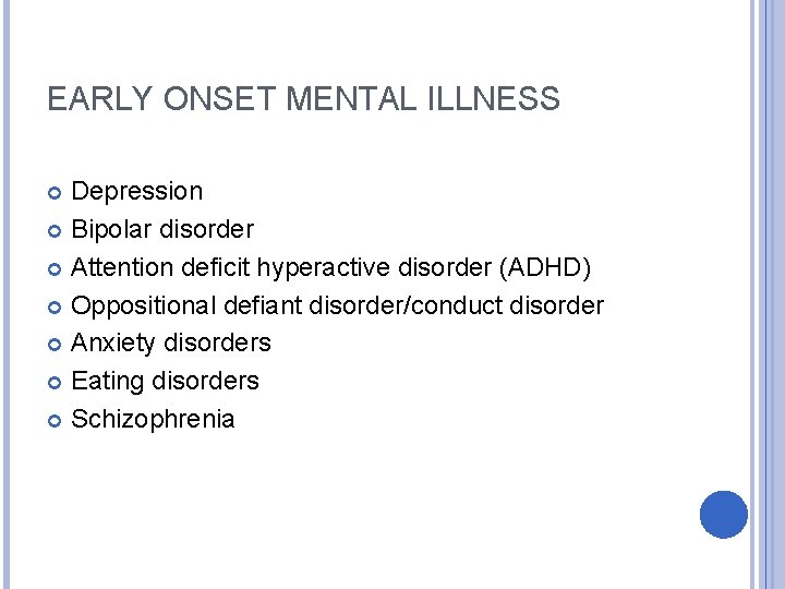 EARLY ONSET MENTAL ILLNESS Depression Bipolar disorder Attention deficit hyperactive disorder (ADHD) Oppositional defiant