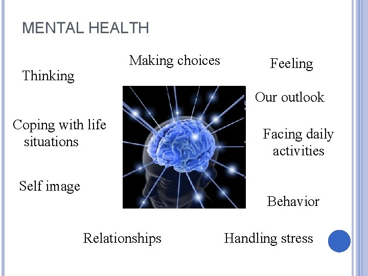 MENTAL HEALTH Making choices Thinking Feeling Our outlook Coping with life situations Self image