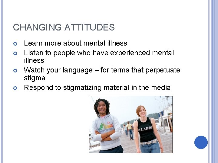 CHANGING ATTITUDES Learn more about mental illness Listen to people who have experienced mental