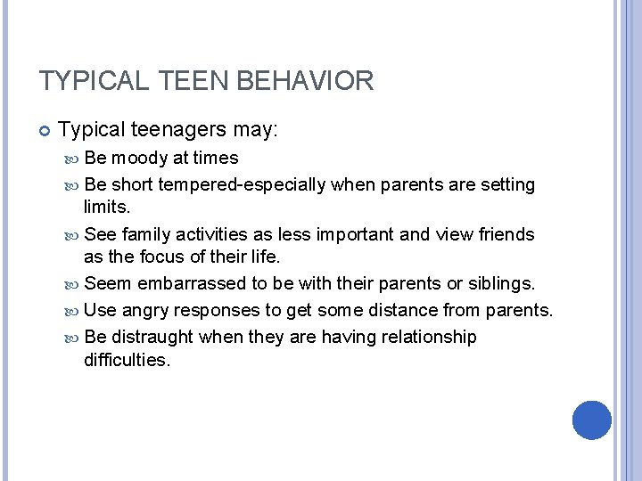 TYPICAL TEEN BEHAVIOR Typical teenagers may: Be moody at times Be short tempered-especially when