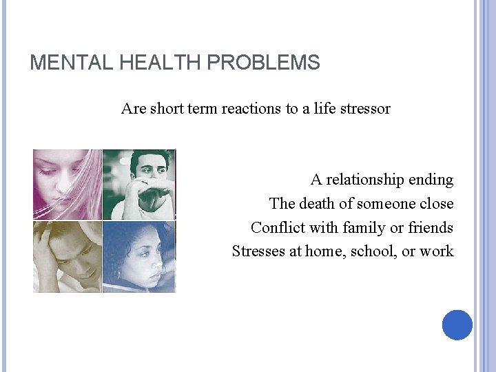 MENTAL HEALTH PROBLEMS Are short term reactions to a life stressor A relationship ending