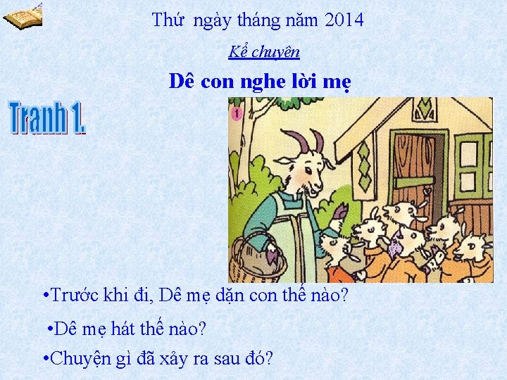 Thứ ngày tháng năm 2014 Kể chuyện Dê con nghe lời mẹ • Trước