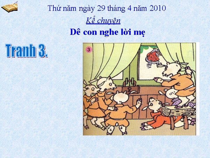 Thứ năm ngày 29 tháng 4 năm 2010 Kể chuyện Dê con nghe lời