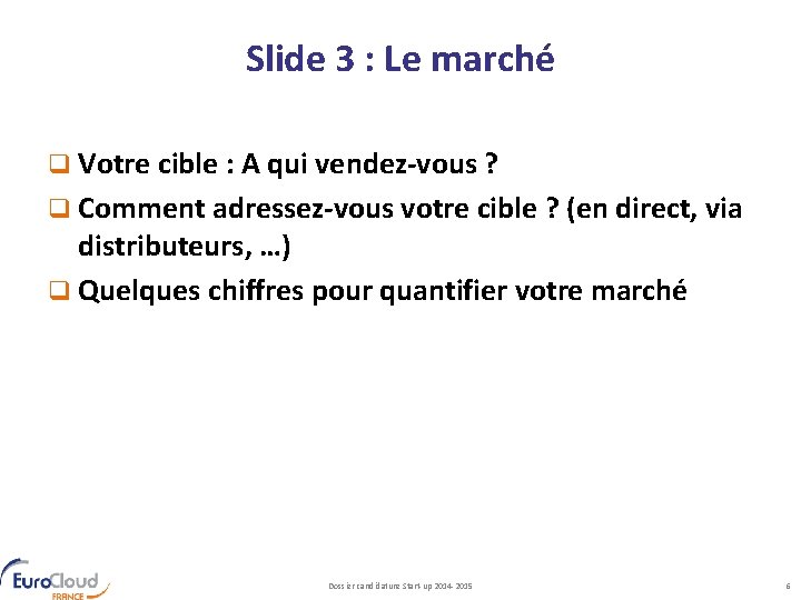 Slide 3 : Le marché q Votre cible : A qui vendez-vous ? q