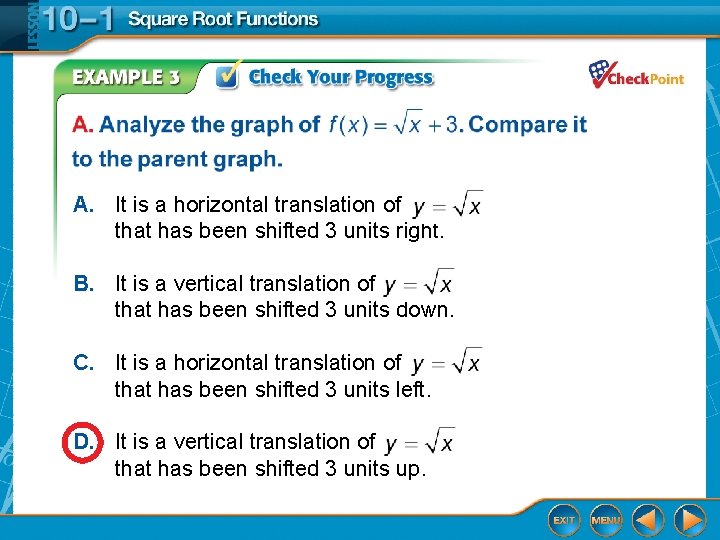 A. It is a horizontal translation of that has been shifted 3 units right.