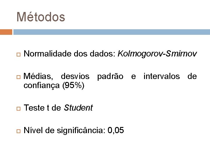 Métodos Normalidade dos dados: Kolmogorov-Smirnov Médias, desvios padrão e intervalos de confiança (95%) Teste
