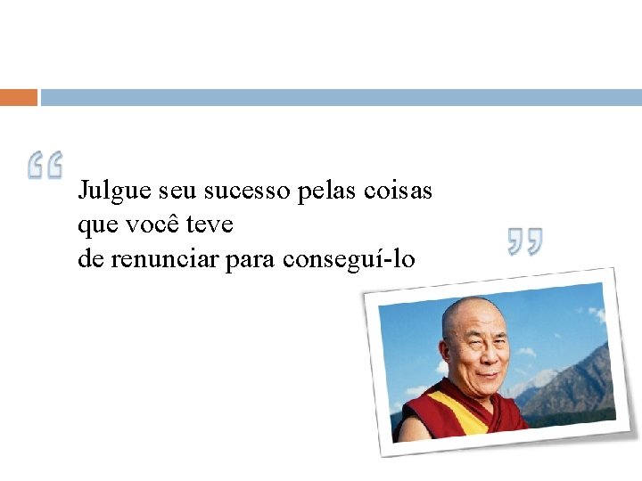 Julgue seu sucesso pelas coisas que você teve de renunciar para conseguí-lo 