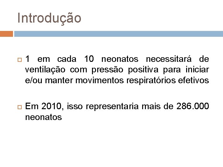 Introdução 1 em cada 10 neonatos necessitará de ventilação com pressão positiva para iniciar