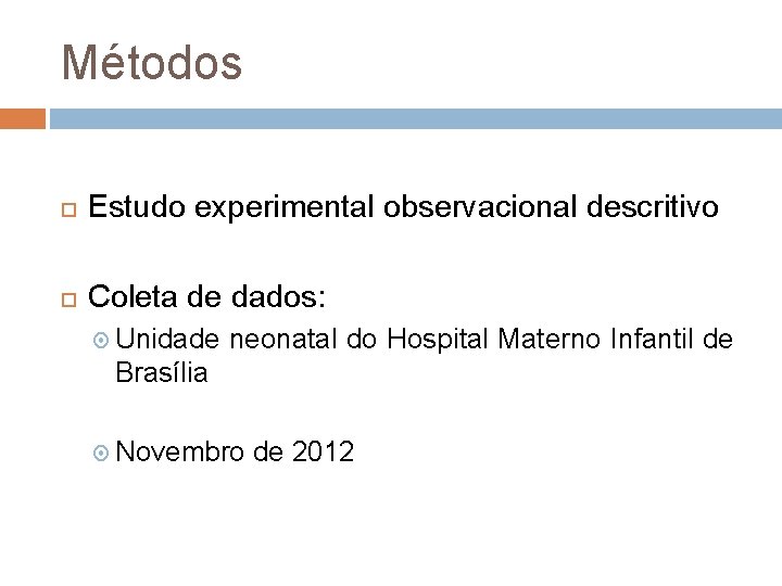 Métodos Estudo experimental observacional descritivo Coleta de dados: Unidade neonatal do Hospital Materno Infantil