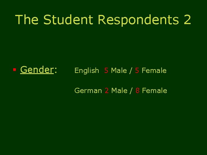 The Student Respondents 2 § Gender: English 5 Male / 5 Female German 2